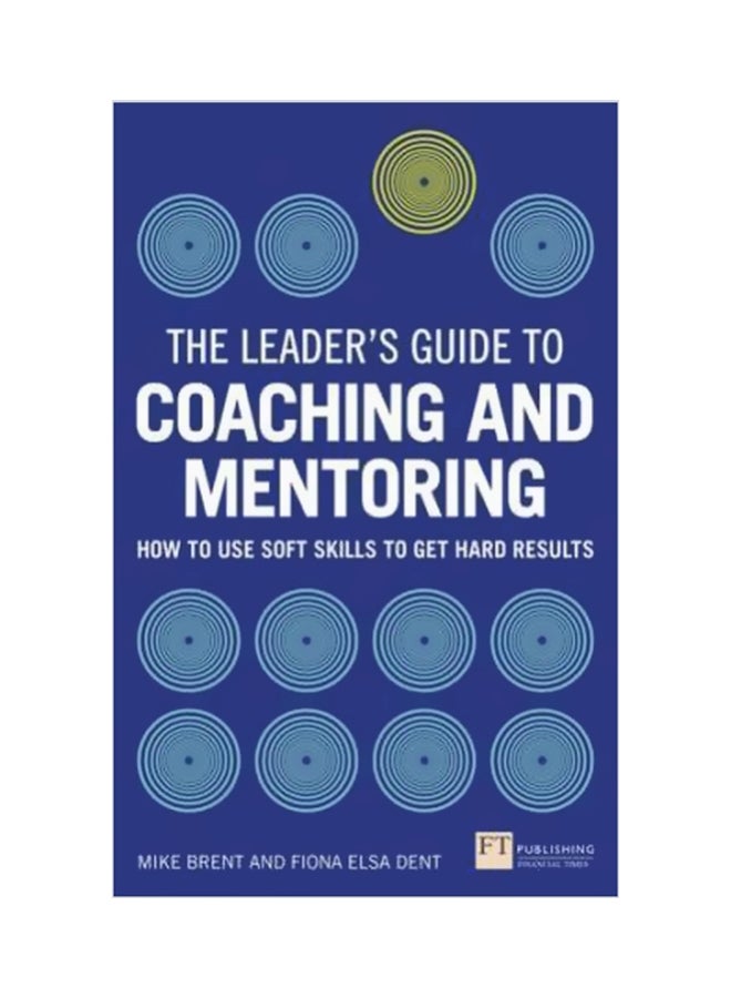 null - The Leader's Guide To Coaching And Mentoring: How To Use Soft Skills To Get Hard Results Paperback English by Fiona Elsa Dent - 19/Oct/15 - Image 1