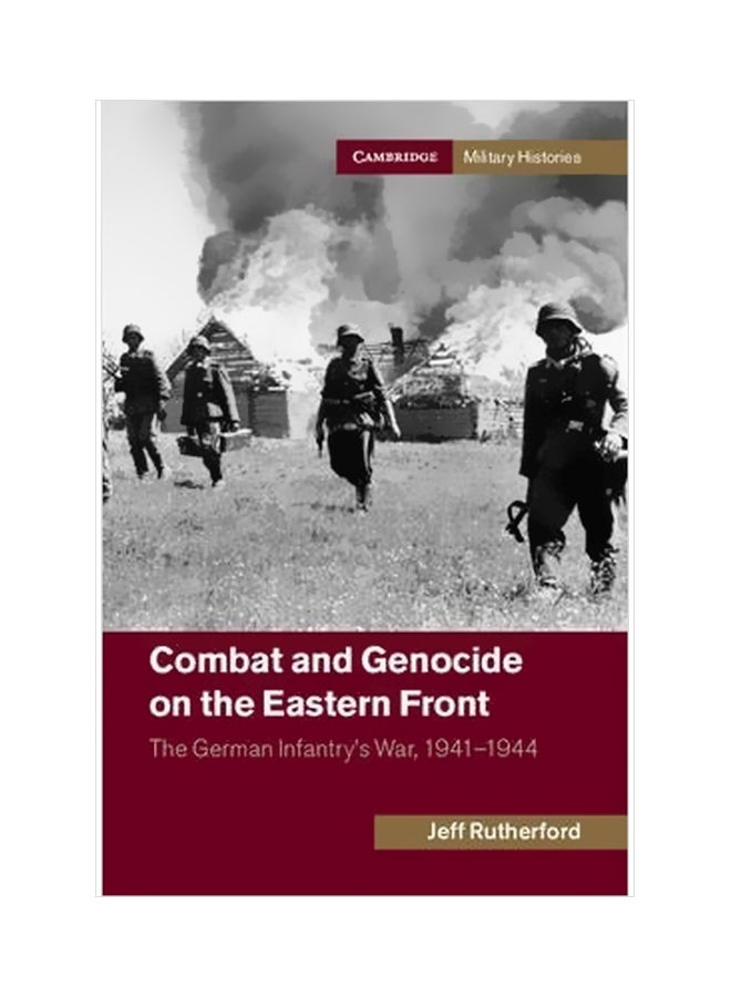 Cambridge Military Histories: Combat And Genocide On The Eastern Front: The German Infantry's War, 1941-1944 Paperback English by Jeff Rutherford - 14 Feb 2018 