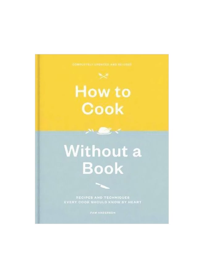 كيف تطبخ بدون كتاب: وصفات وتقنيات يجب أن يعرفها كل طباخ عن ظهر قلب