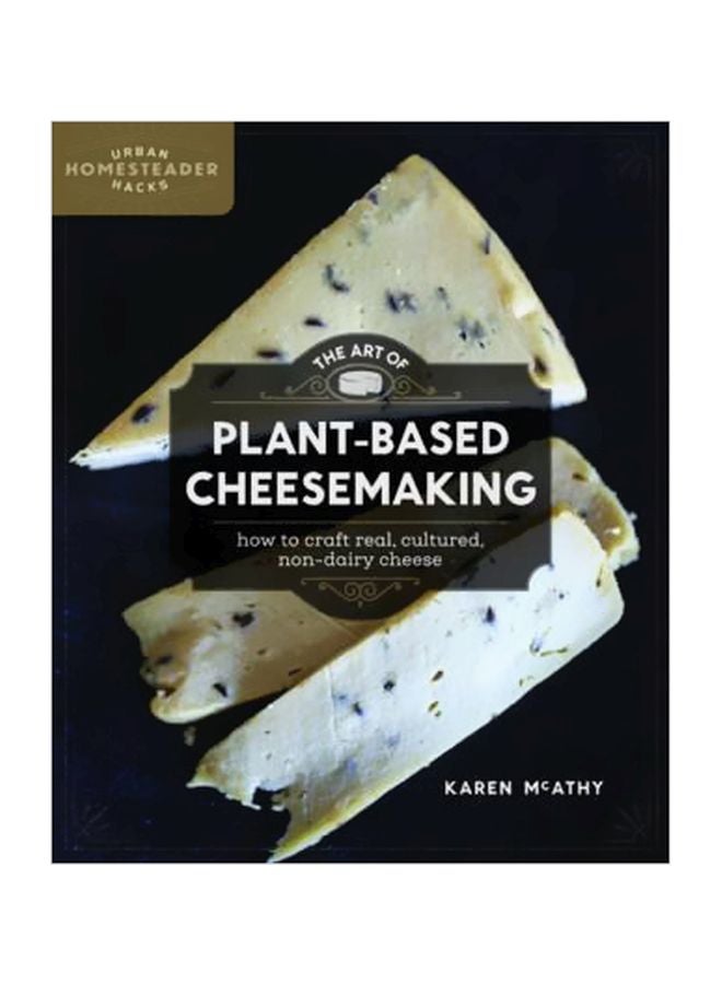 The Art Of Plant-Based Cheesemaking : How To Craft Real, Cultured, Non-dairy Cheese Paperback English by Karen McAthy - 2/May/17