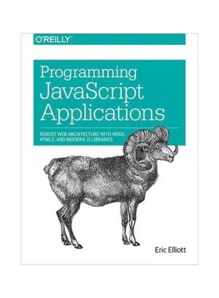 Programming JavaScript Applications: Robust Web Artictecture With Node, HTML And Modern Js Libraries Paperback English by Eric Elliott - 10/Sep/14
