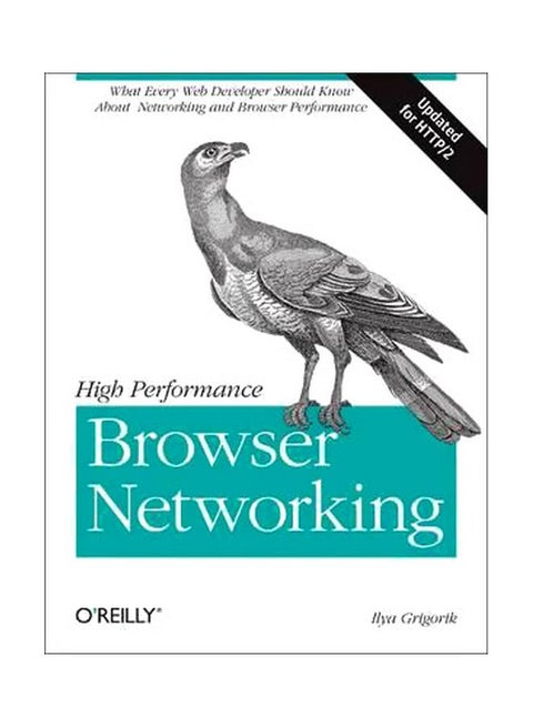 High Performance Browser Networking: What Every Web Developer Should Know About Networking And Web Performance Paperback English by Ilya Grigorik - 1/May/16
