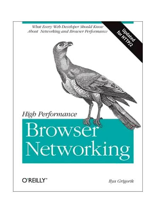 High Performance Browser Networking: What Every Web Developer Should Know About Networking And Web Performance Paperback English by Ilya Grigorik - 1/May/16 
