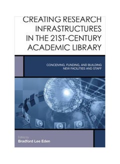 Creating Research Infrastructures In The 21st-Century Academic Library: Conceiving, Funding, And Building New Facilities And Staff paperback english - 13 Aug 2015 - v1562315210/N27506038A_1