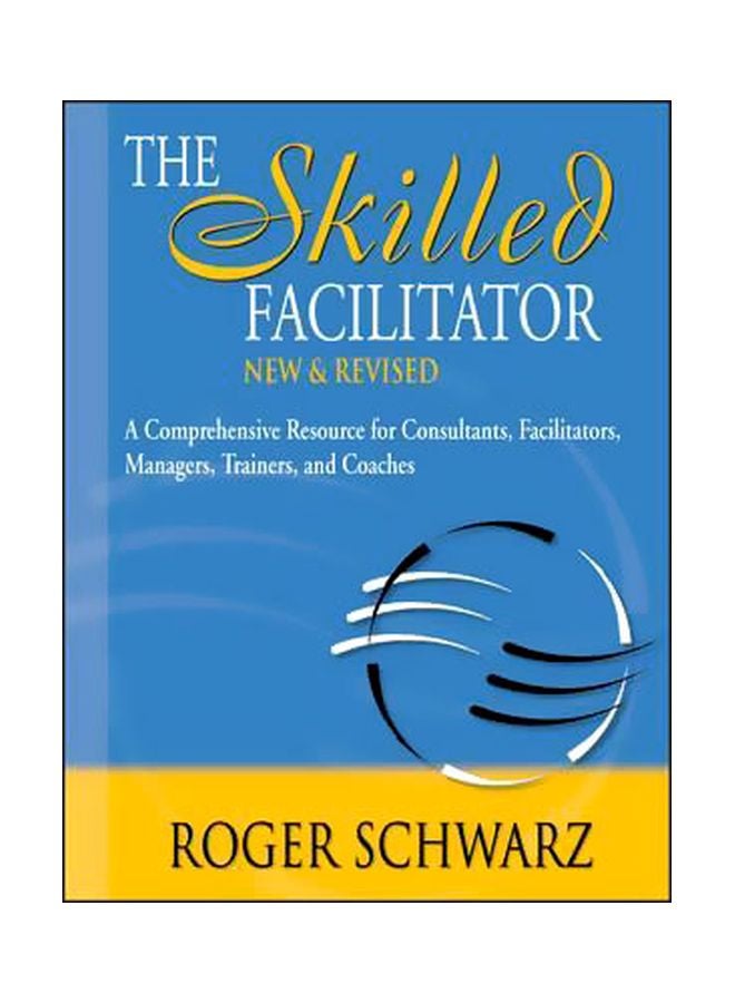 The Skilled Facilitator: A Comprehensive Resource For Consultants, Facilitators, Managers, Trainers, And Coaches Hardcover English by Roger M. Schwarz - 37467 