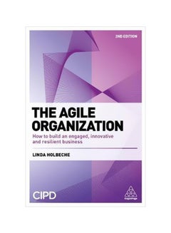 The Agile Organization: How To Build An Engaged, Innovative And Resilient Business Paperback English by Linda Holbeche - 43279 