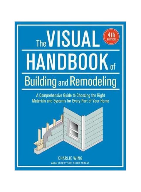 The Visual Handbook Of Building And Remodeling: A Comprenhsiveguide To Choosing The Right Material And System For Every Part Of Your Home Paperback English by Charlie Wing - 25/Jan/18