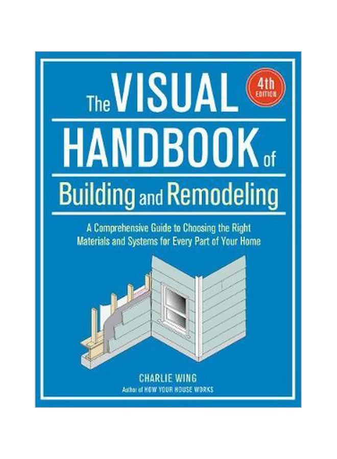 The Visual Handbook Of Building And Remodeling: A Comprenhsiveguide To Choosing The Right Material And System For Every Part Of Your Home Paperback English by Charlie Wing - 25/Jan/18