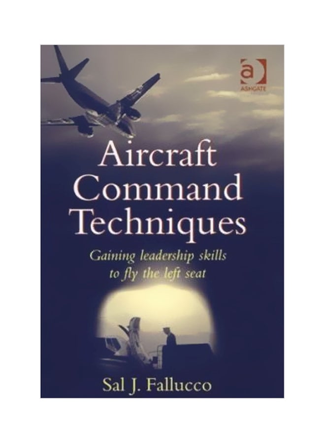 Aircraft Command Techniques : Gaining Leadership Skills To Fly The Left Seat Paperback English by Sal J. Fallucco - 37469