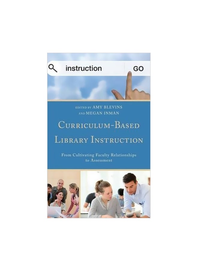 Curriculum-based Library Instruction: From Cultivating Faculty Relationships To Assessment Hardcover English by Amy Blevins - 1 October 2014 
