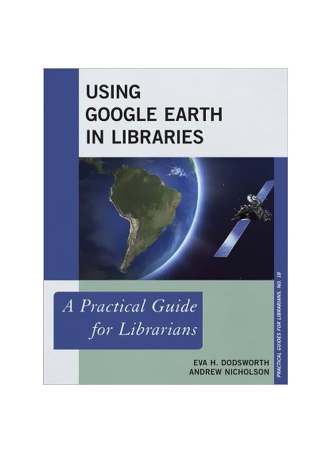 Using Google Earth In Libraries: A Practical Guide For Librarians Paperback English by Eva Dodsworth - 1 September 2015 