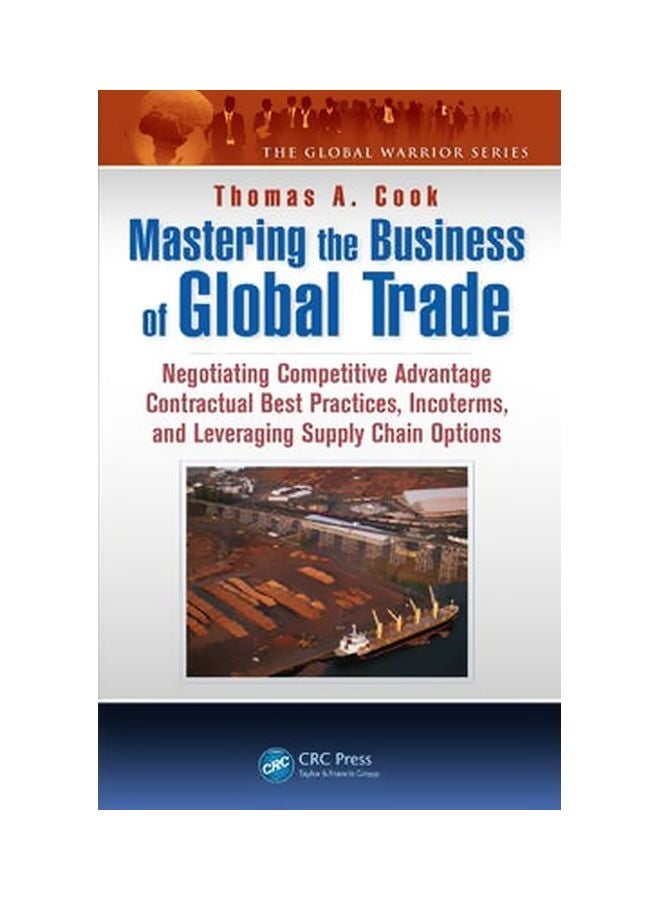 null - Mastering The Business Of Global Trade: Negotiating Competitive Advantage Contractual Best Practices, Incoterms, And Leveraging Supply Chain Options Hardcover English by Thomas A. Cook - 1 December 2014 - Image 1
