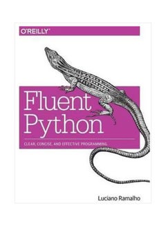 Fluent Python : Clear, Concise, And Effective Programming Paperback English by Luciano Ramalho - 28 August 2015