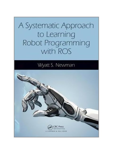 A Systematic Approach To Learning Robot Programming With Ros Paperback English by Wyatt Newman - 21 September 2017