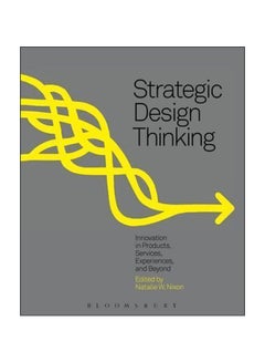 Strategic Design Thinking: Innovation In Products, Services, Experiences And Beyond Paperback English by Natalie W. Nixon - 3 December 2015