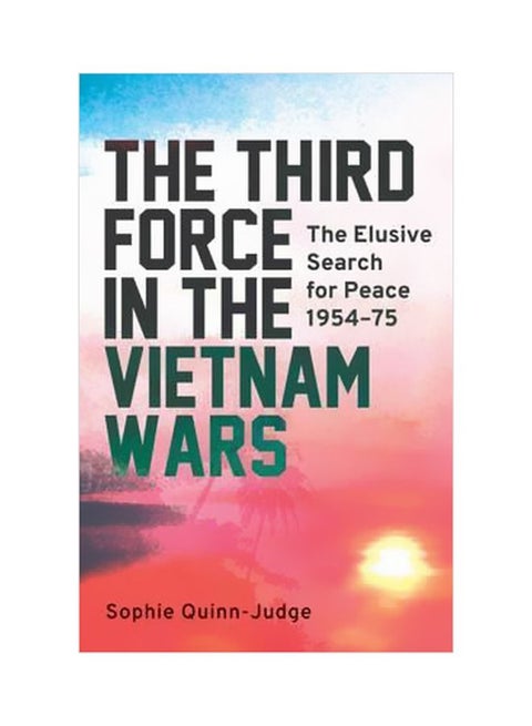 The Third Force In The Vietnam War : The Elusive Search For Peace 1954-75 Hardcover English by Sophie Quinn-Judge - 30 March 2017
