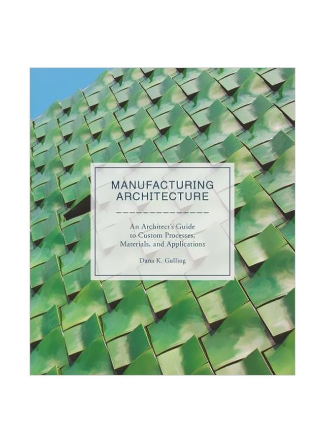 Manufacturing Architecture: An Architect's Guide To Custom Processes, Materials, And Applications Hardcover English by Dana K. Gulling - 25 September 2018