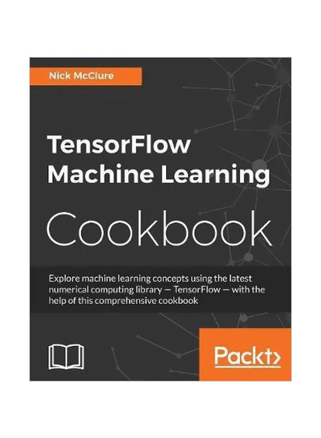 TensorFlow Machine Learning Cookbook Paperback English by Nick McClure - 15 February 2017 