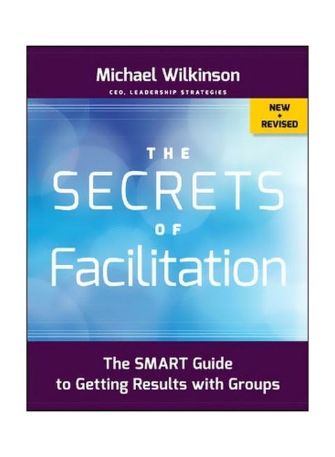 The Secrets Of Facilitation: The Smart Guide To Getting Results With Groups Paperback English by Michael Wilkinson - 26 October 2012