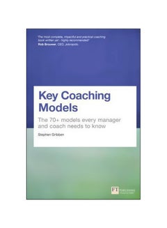 Key Coaching Models: The 70+ Models Every Manager And Coach Needs To Know Paperback English by Stephen Gribben - 4 November 2016