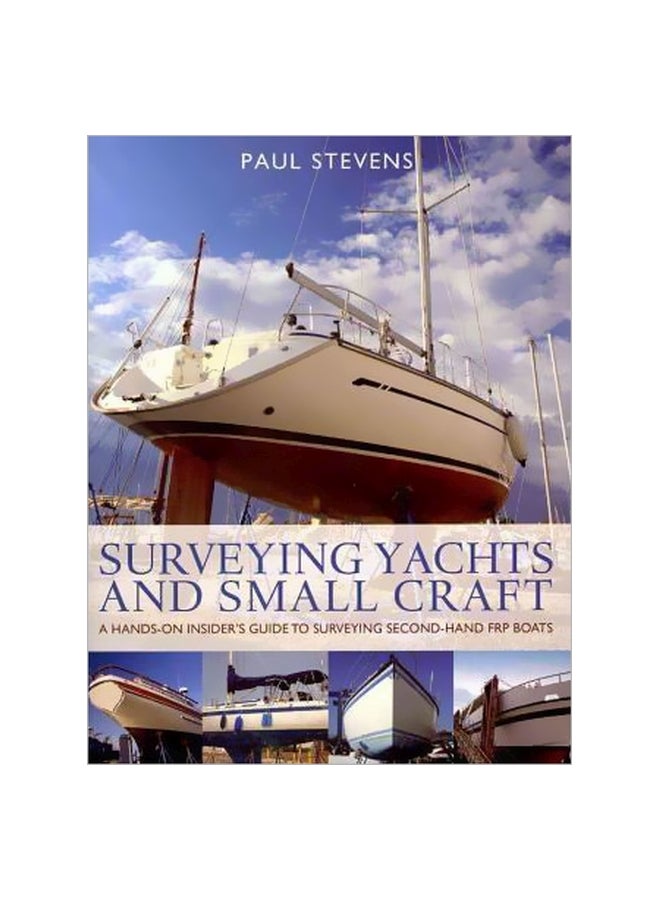 Surveying Yachts And Small Craft: A Hands-On Insider's Guide To Surveying Second-Hand FRP Boats Paperback English by Paul Stevens - 15 March 2011 