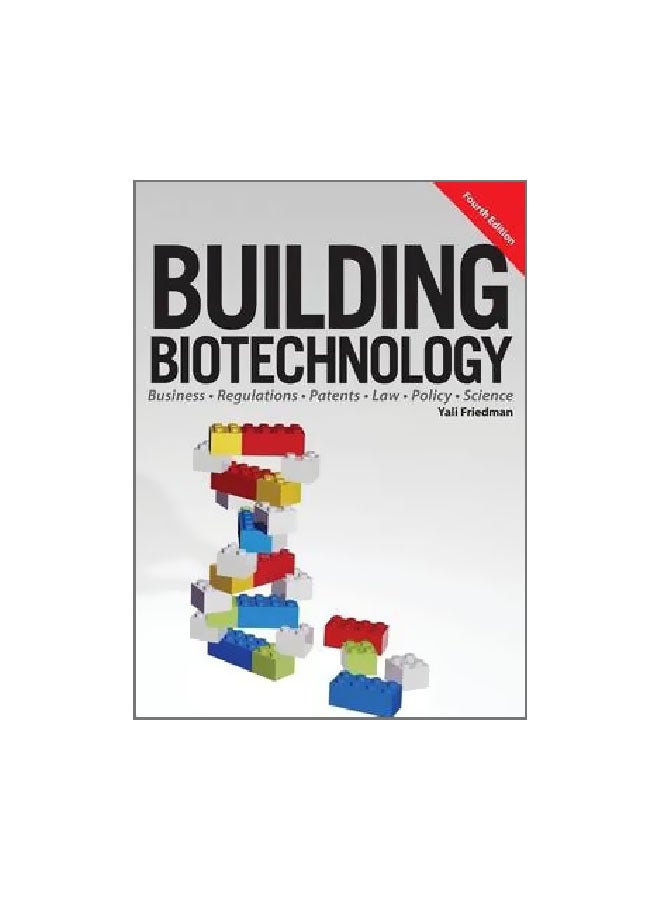 Building Biotechnology: Biotechnology Business, Regulations, Patents, Law, Policy And Science Paperback English by Yali Friedman - 1 January 2014 
