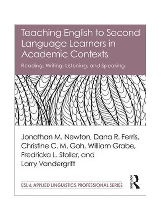 Teaching English To Second Language Learners In Academic Contexts: Reading, Writing, Listening, And Speaking Paperback English by Jonathan M. Newton - 23 February 2018