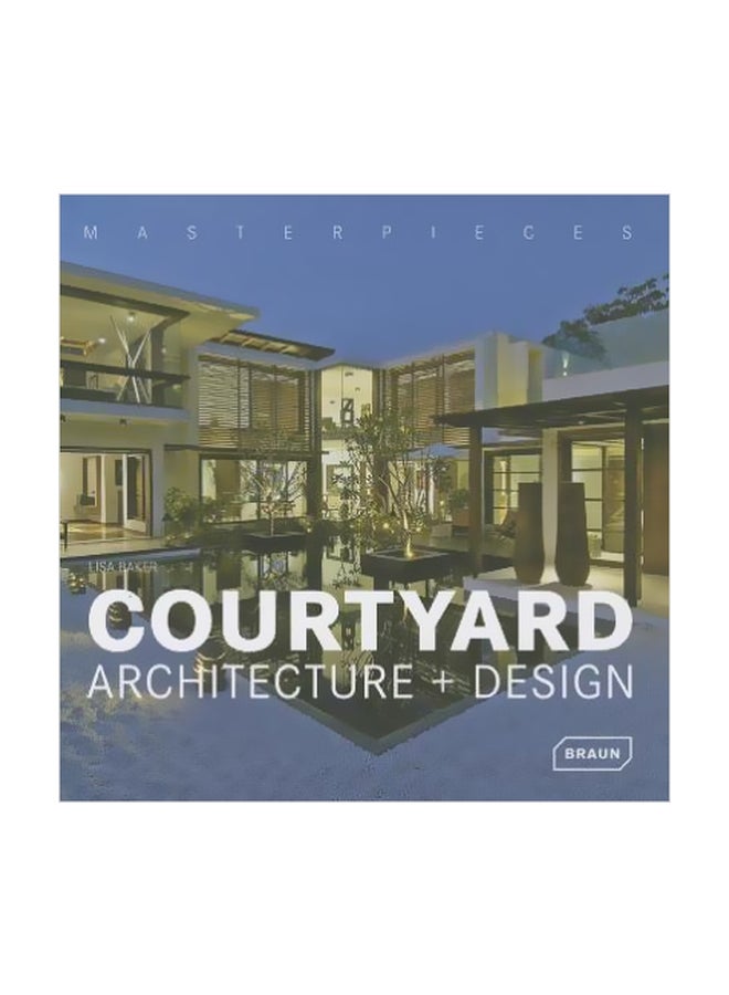Masterpieces: Courtyard Architecture + Design Hardcover English by Lisa Baker - 7 August 2014