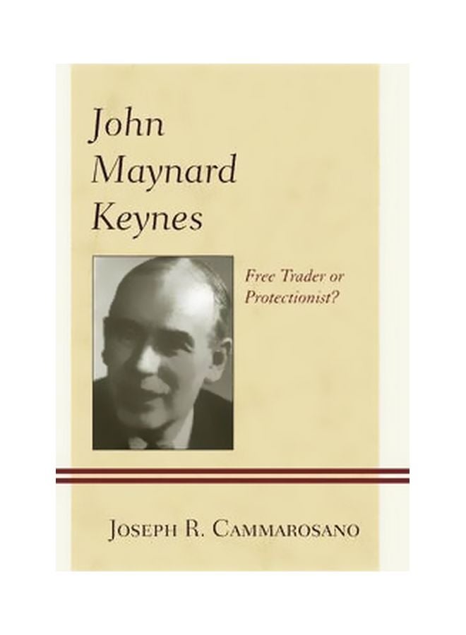 John Maynard Keynes: Free Trader Or Protectionist? Hardcover English by Joseph R. Cammarosano - 18 December 2013 