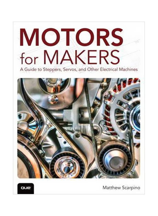 Motors For Makers : A Guide To Steppers, Servos, And Other Electrical Machines Paperback English by Matthew Scarpino - 10 December 2015 