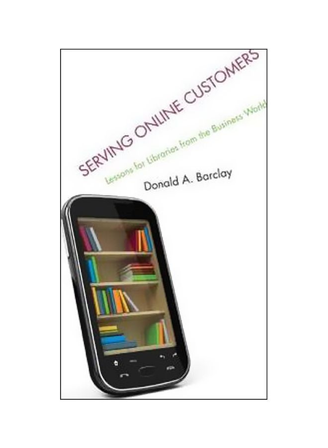 Serving Online Customers: Lessons For Libraries From The Business World Paperback English by Donald A. Barclay - 1 August 2014 