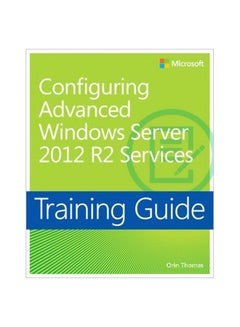 Configuring Advanced Windows Server 2012 R2 Services: Training Guide Paperback English by Orin Thomas - 1 January 2018