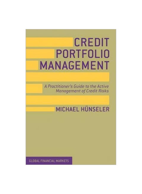 Credit Portfolio Management : A Practitioner's Guide To The Active Management Of Credit Risks Hardcover English by Michael Hunseler - 23 August 2013