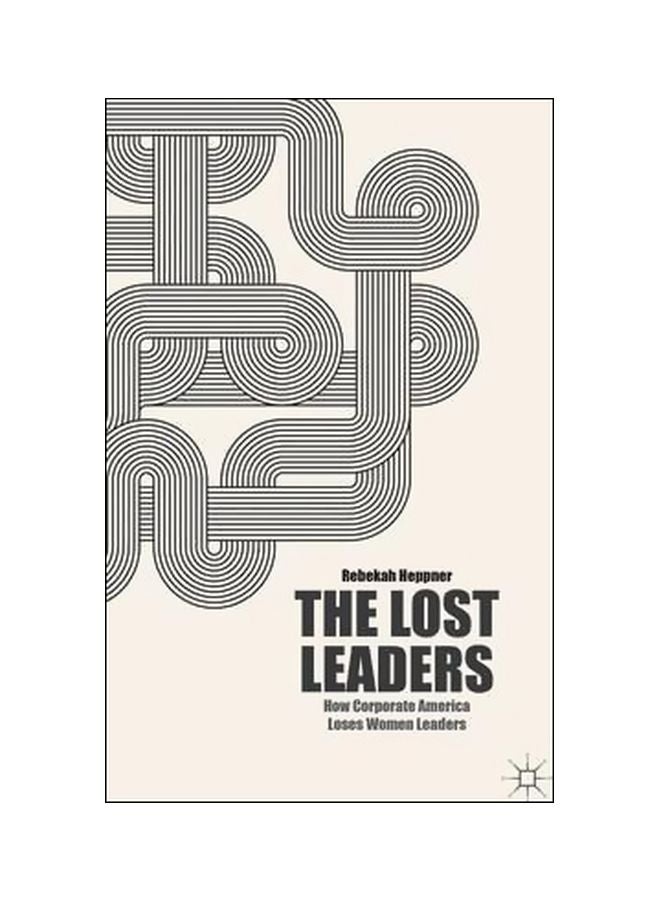 The Lost Leaders: How Corporate America Loses Women Leaders Hardcover English by Rebekah Heppner - 12 September 2013 
