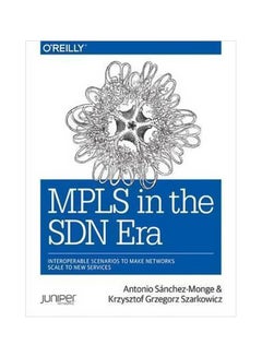 MPLS In The SDN Era: Interoperable Scenarios To Make Networks Scale To New Services Paperback English by Antonio Sanchez-Monge - 15 January 2016 