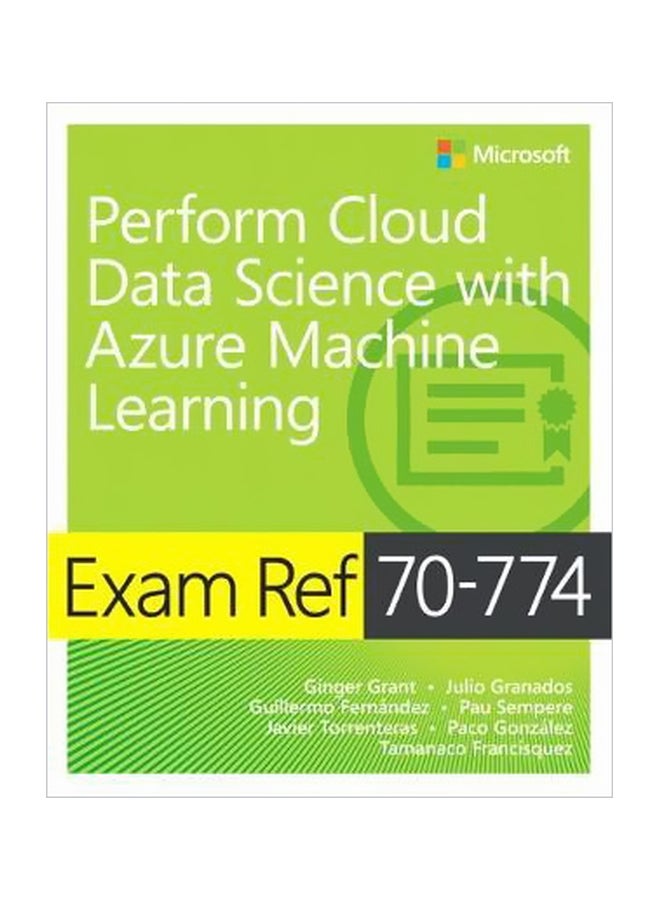 Perform Cloud Data Science With Azure Machine Learning: Exam Ref 70-774 Paperback English by Ginger Grant - 1 June 2018 