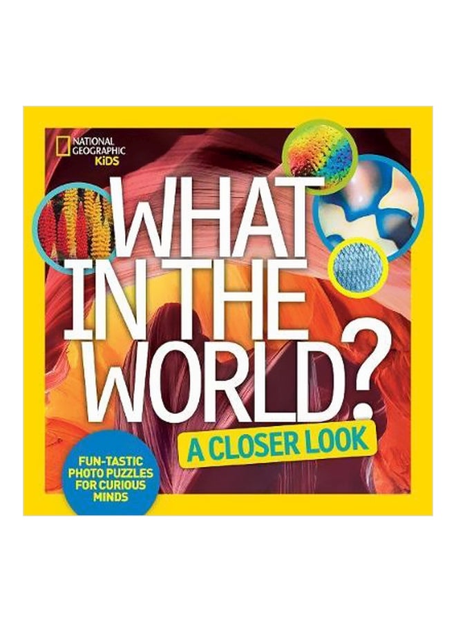 What In The World? A Closer Look: Fun-tastic Photo Puzzles For Curious Minds Hardcover English by National Geographic Kids - 27-09-2016