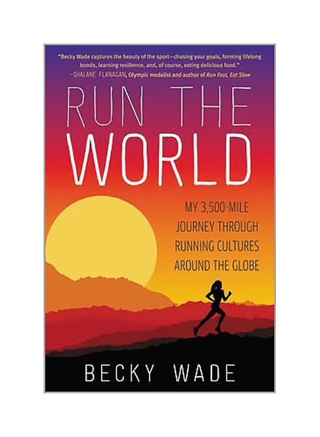 Run The World: My 3, 500-mile Journey Through Running Cultures Around The Globe Paperback English by Becky Wade - 11-08-2016