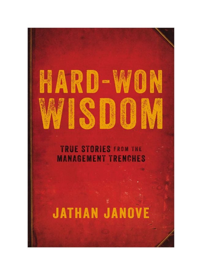 Hard-Won Wisdom: True Stories From The Management Trenches Paperback English by Jathan Janove - 16-11-2016