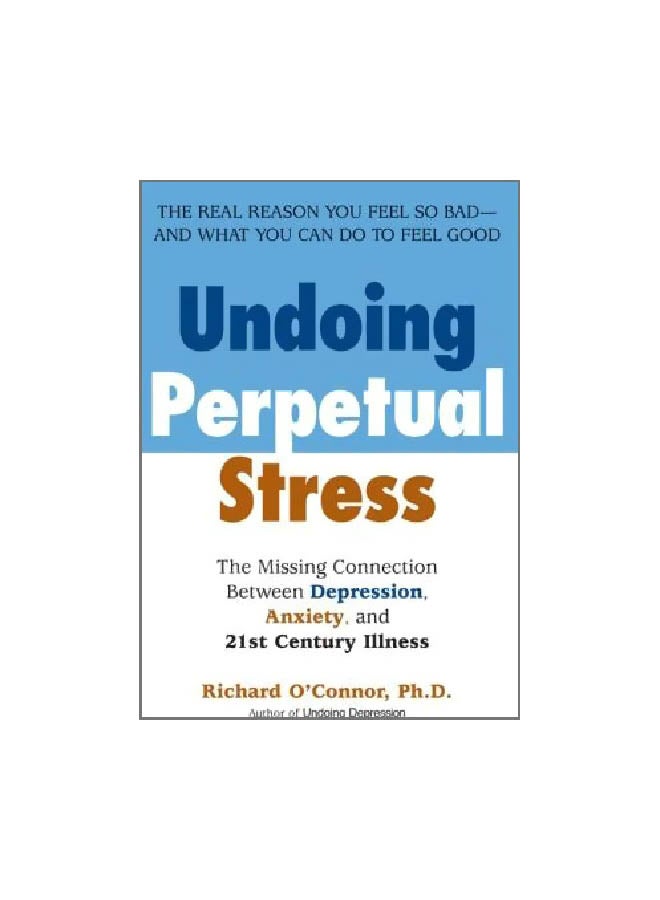 Undoing Perpetual Stress: The Missing Connection Between Depression, Anxiety And 21st Century Illness Paperback English by Richard O'Connor - 07-02-2006