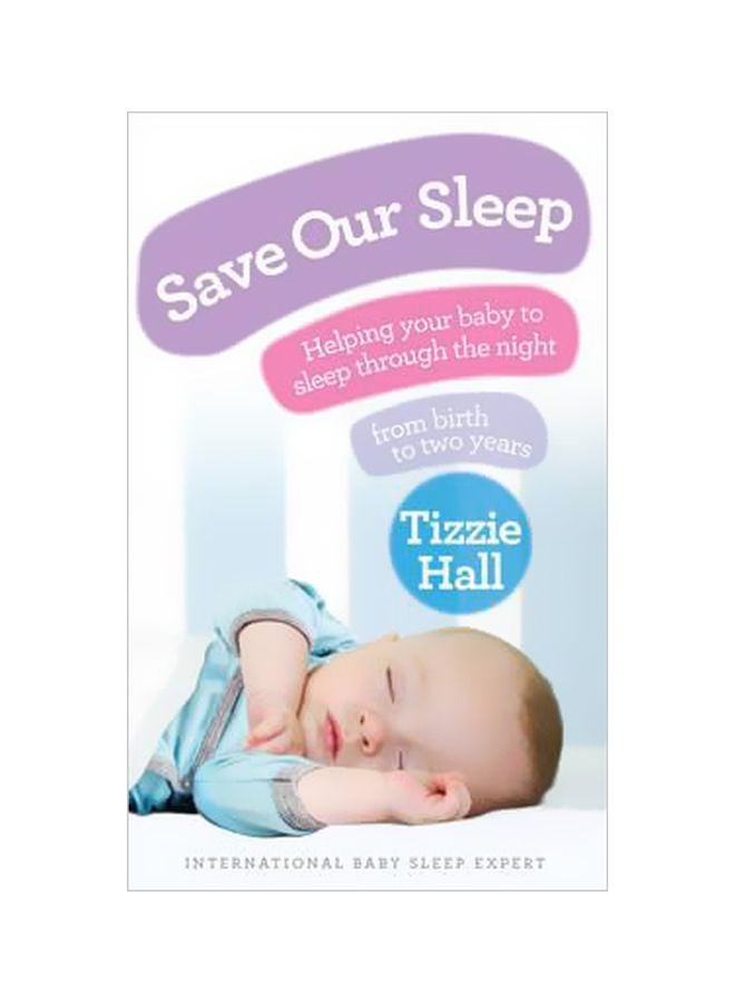 Save Our Sleep: Helping Your Baby To Sleep Through The Night, From Birth To Two Years Paperback English by Tizzie Hall - 40269 