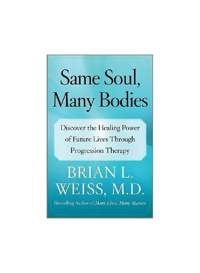 Same Soul Many Bodies: Discover The Healing Power Of Future Lives Through Progression Therapy Paperback English by M.D. Brian L Weiss - 11-11-2006