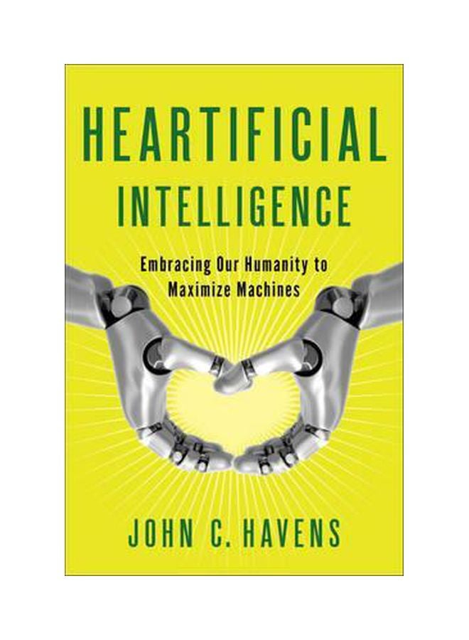 Heartificial Intelligence: Embracing Our Humanity To Maximize Machines Paperback English by John C. Havens - 30-03-2016 