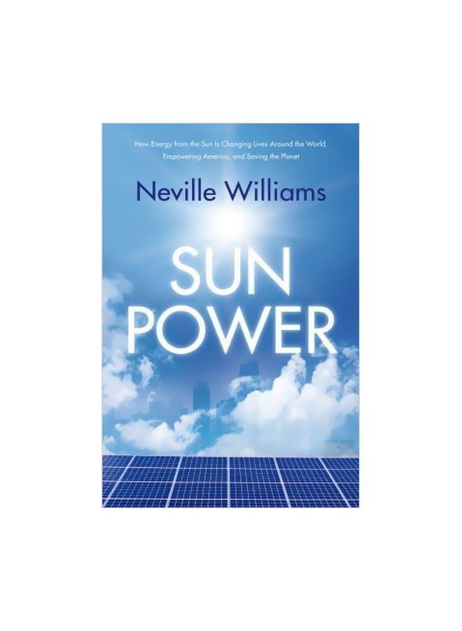 Sun Power : How Energy From The Sun Is Changing Lives Around The World, Empowering America, And Saving The Planet Paperback English by Neville Williams - 28-04-2015 