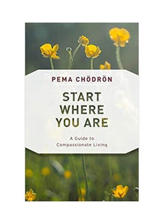 Start Where You Are: A Guide To Compassionate Living Paperback English by Pema Chodron - 06-11-2018