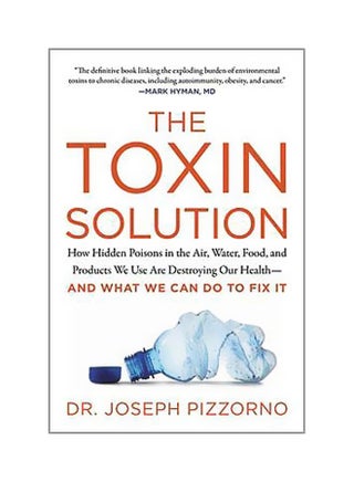 The Toxin Solution: How Hidden Poisons In The Air, Water, Food, And Products We Use Are Destroying Our Health Paperback English by Joseph E. Pizzorno - 02-03-2018 - v1562594827/N27592245A_1
