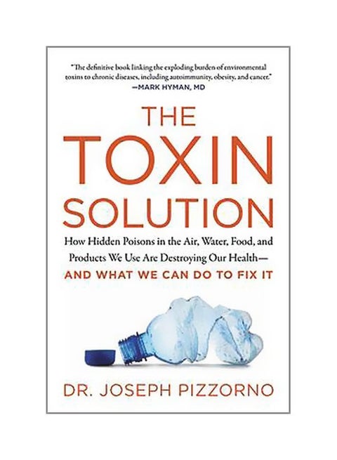 The Toxin Solution: How Hidden Poisons In The Air, Water, Food, And Products We Use Are Destroying Our Health Paperback English by Joseph E. Pizzorno - 02-03-2018