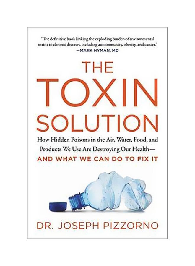 The Toxin Solution: How Hidden Poisons In The Air, Water, Food, And Products We Use Are Destroying Our Health Paperback English by Joseph E. Pizzorno - 02-03-2018 