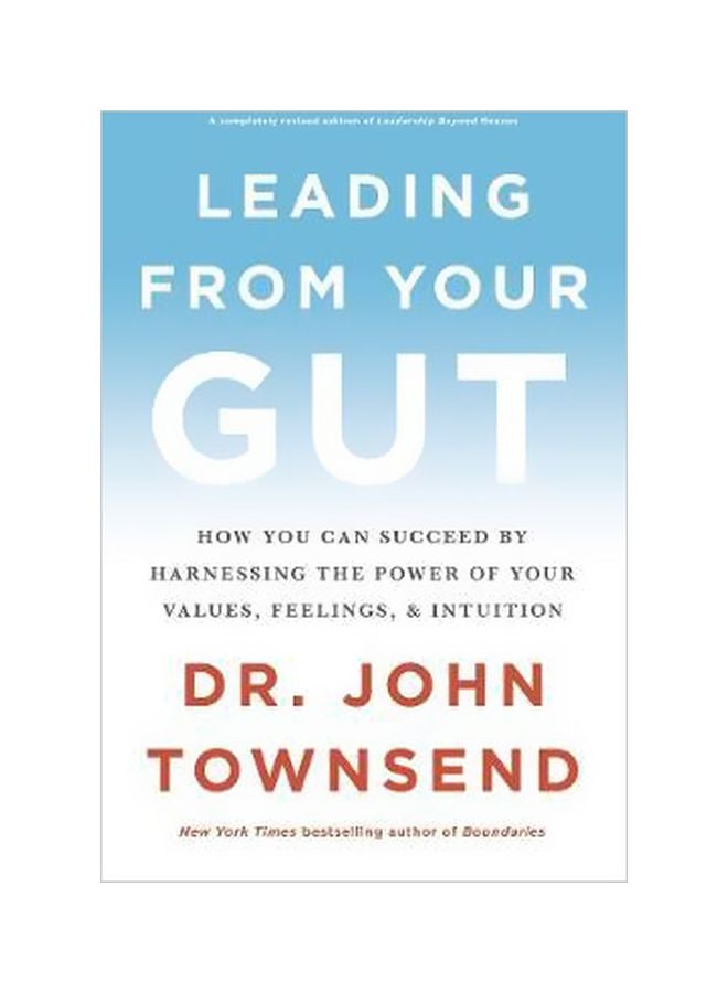Leading From Your Gut : How You Can Succeed By Harnessing The Power Of Your Values, Feelings, And Intuition Paperback English by John Townsend - 26-06-2018