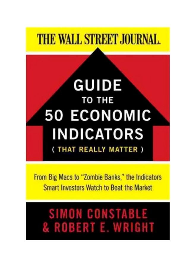 The WSJ Guide To The 50 Economic Indicators That Really Matter: From Big Macs To "Zombie Banks," The Indicators Smart Investors Watch To Beat The Market Paperback English by Simon Constable - 15-05-2011 